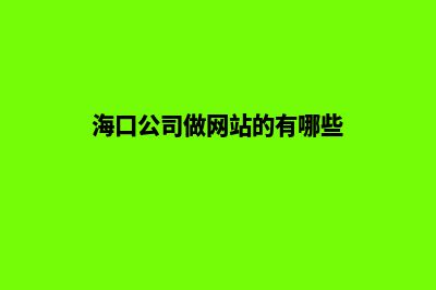 海口公司做网站费用(海口公司做网站的有哪些)