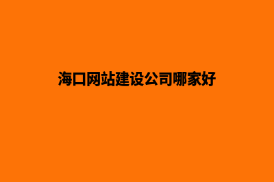 海口建网站哪家公司好(海口网站建设公司哪家好)