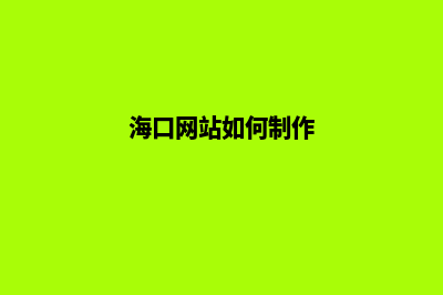 海口网页制作报价表(海口网站如何制作)