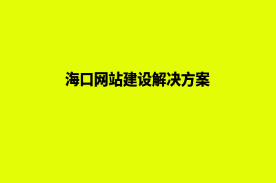 海口企业网页设计步骤(海口网站建设解决方案)