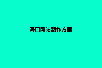 海口网站开发的公司哪家好(海口网站制作方案)