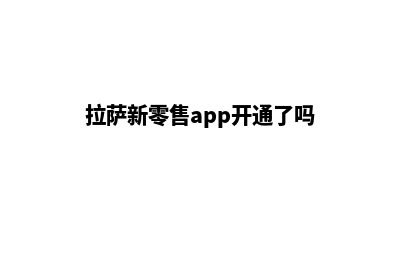 拉萨新零售app开发(拉萨新零售app开通了吗)