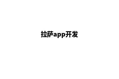 拉萨app制作(拉萨app开发)