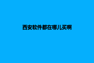 西安app商城定制(西安软件都在哪儿买啊)