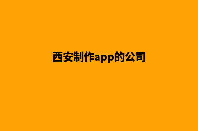 西安哪有app制作(西安制作app的公司)