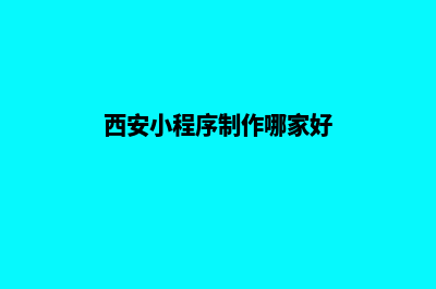 西安小程序设计方案(西安小程序制作哪家好)