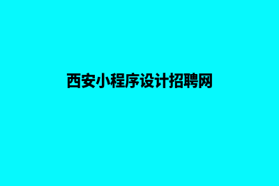 西安小程序设计流程(西安小程序设计招聘网)