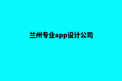 兰州专业app设计(兰州专业app设计公司)