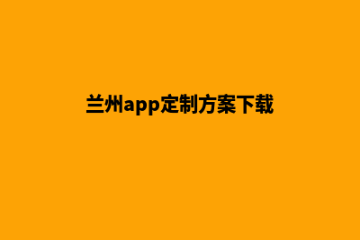 兰州app定制方案(兰州app定制方案下载)