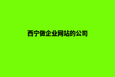 西宁做企业网站报价(西宁做企业网站的公司)