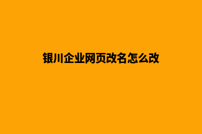 银川企业网页改版多少钱(银川企业网页改名怎么改)