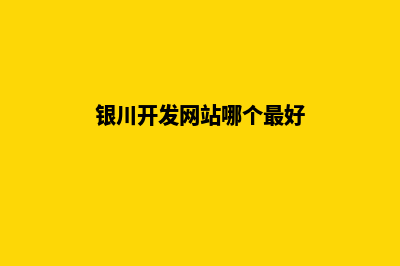 银川开发网站哪家公司好(银川开发网站哪个最好)