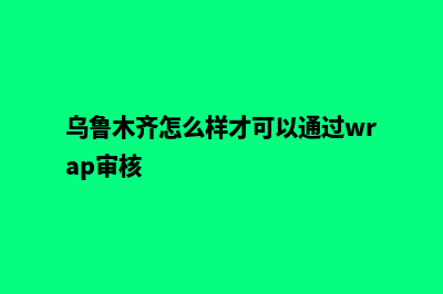 乌鲁木齐app制作价格(乌鲁木齐怎么样才可以通过wrap审核)