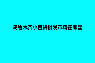 乌鲁木齐分销小程序怎么开发(乌鲁木齐小百货批发市场在哪里)