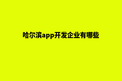 哈尔滨app开发企业(哈尔滨app开发企业有哪些)