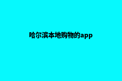 哈尔滨商城app开发(哈尔滨本地购物的app)