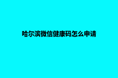 哈尔滨小程序定制费用(哈尔滨微信健康码怎么申请)