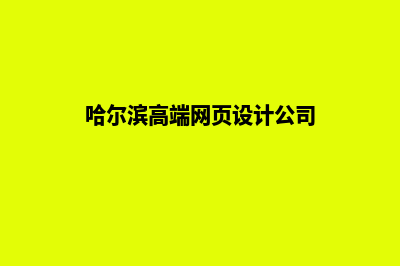 哈尔滨高端网页制作哪家便宜(哈尔滨高端网页设计公司)