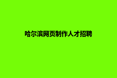 哈尔滨网页制作报价(哈尔滨网页制作人才招聘)