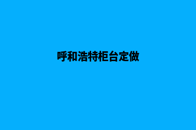 呼和浩特app定制报价(呼和浩特柜台定做)