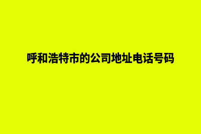 呼和浩特公司网站定制(呼和浩特市的公司地址电话号码)