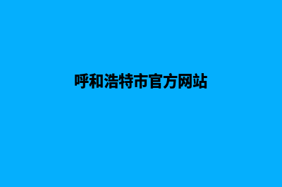 呼和浩特网页制作的基本流程(呼和浩特市官方网站)