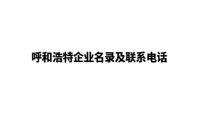 呼和浩特公司网页制作要多少钱(呼和浩特企业名录及联系电话)