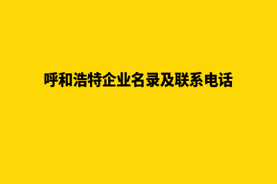 呼和浩特企业网站制作报价(呼和浩特企业名录及联系电话)