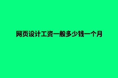 安顺网页设计需要多少钱(网页设计工资一般多少钱一个月)