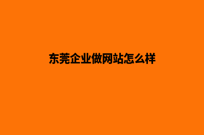 东莞企业做网站费用(东莞企业做网站怎么样)