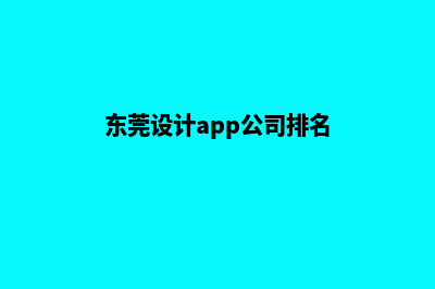 东莞设计app公司(东莞设计app公司排名)