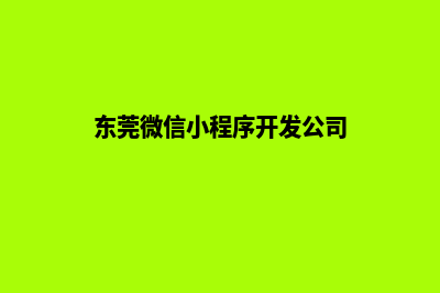 东莞小程序制作企业(东莞微信小程序开发公司)