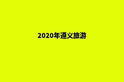 遵义旅游网站开发费用(2020年遵义旅游)