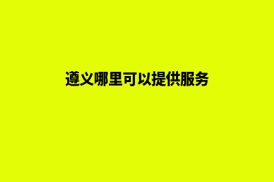 遵义哪家网站开发公司(遵义哪里可以提供服务)