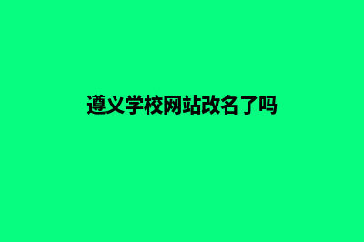 遵义学校网站改版多少钱(遵义学校网站改名了吗)