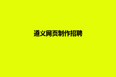 遵义制作网页公司哪家好(遵义网页制作招聘)