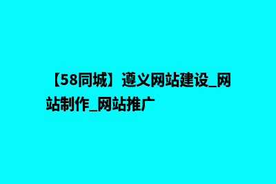 遵义自己建网站的流程(【58同城】遵义网站建设_网站制作_网站推广)