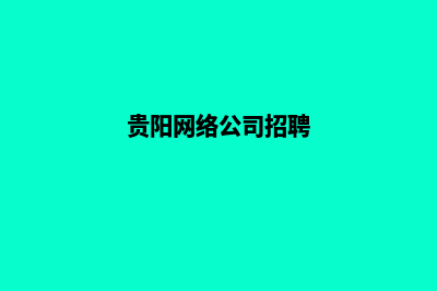 贵阳公司做网站多少钱(贵阳网络公司招聘)