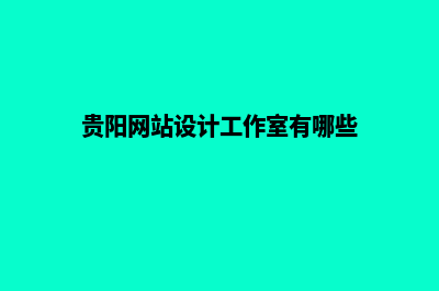 贵阳建网站的收费(贵阳网站设计工作室有哪些)