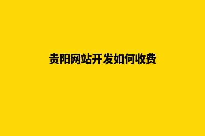 贵阳建网站收费价便宜(贵阳网站开发如何收费)