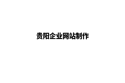 贵阳做网站公司(贵阳企业网站制作)