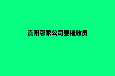 贵阳在哪家公司开发网站好(贵阳哪家公司要催收员)