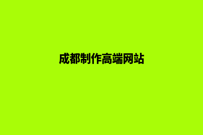 成都网站制作哪家公司便宜(成都制作高端网站)