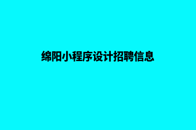 绵阳小程序设计低价格(绵阳小程序设计招聘信息)