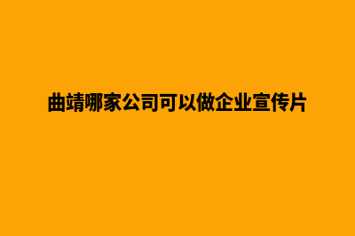 曲靖在哪家公司制作网站好(曲靖哪家公司可以做企业宣传片)