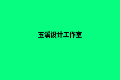 玉溪设计网页公司哪里好(玉溪设计工作室)