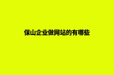 保山企业做网站多少钱(保山企业做网站的有哪些)