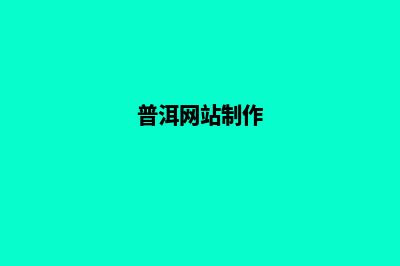 普洱企业网站制作的步骤(普洱网站制作)