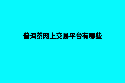 普洱网站重做哪家服务好(普洱茶网上交易平台有哪些)