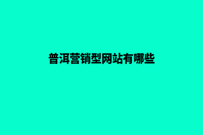 普洱营销型网站开发哪家好(普洱营销型网站有哪些)